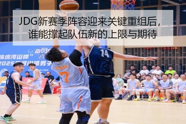 JDG新赛季阵容迎来关键重组后，谁能撑起队伍新的上限与期待